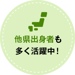 他県出身者も多く活躍中！